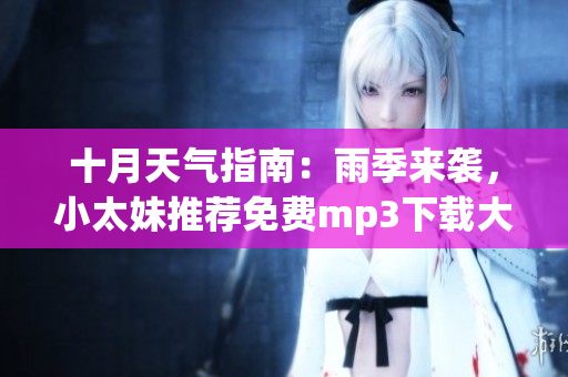 十月天气指南：雨季来袭，小太妹推荐免费mp3下载大全