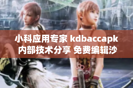 小科应用专家 kdbaccapk 内部技术分享 免费编辑沙龙(1)