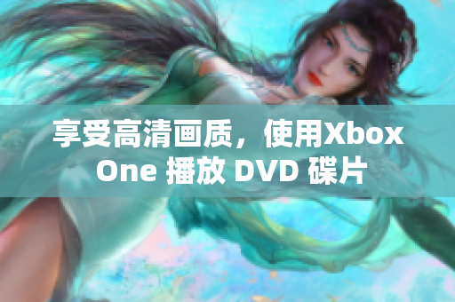 享受高清画质，使用Xbox One 播放 DVD 碟片
