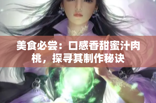 美食必尝：口感香甜蜜汁肉桃，探寻其制作秘诀