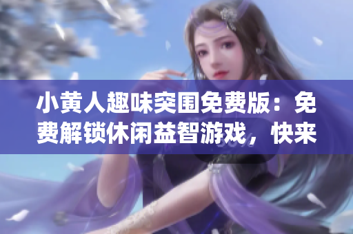 小黄人趣味突围免费版：免费解锁休闲益智游戏，快来尝试挑战吧！(1)