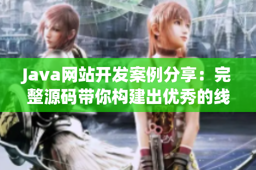 Java网站开发案例分享：完整源码带你构建出优秀的线上平台