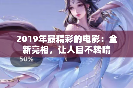 2019年最精彩的电影：全新亮相，让人目不转睛