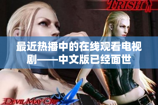 最近热播中的在线观看电视剧——中文版已经面世