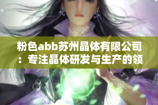 粉色abb苏州晶体有限公司：专注晶体研发与生产的领军企业