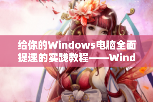 给你的Windows电脑全面提速的实践教程——WindowsChannel