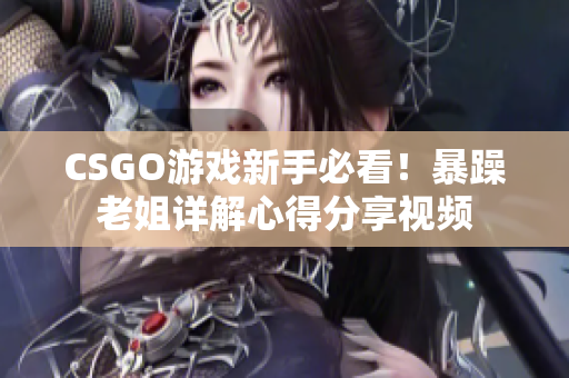 CSGO游戏新手必看！暴躁老姐详解心得分享视频