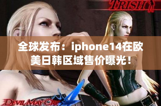 全球发布：iphone14在欧美日韩区域售价曝光！
