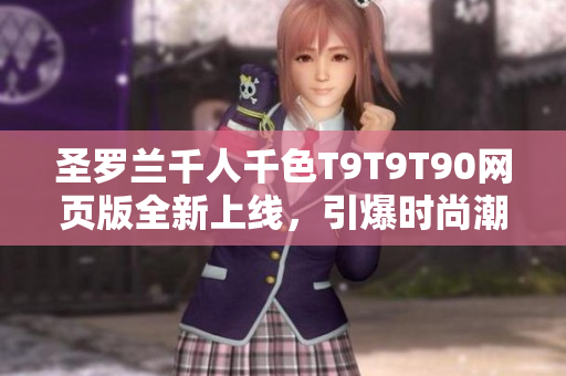 圣罗兰千人千色T9T9T90网页版全新上线，引爆时尚潮流