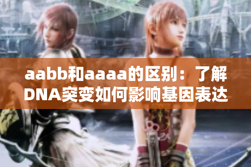 aabb和aaaa的区别：了解DNA突变如何影响基因表达