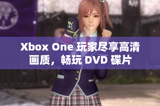Xbox One 玩家尽享高清画质，畅玩 DVD 碟片