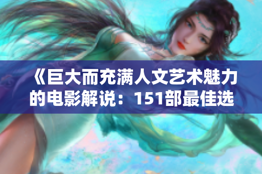 《巨大而充满人文艺术魅力的电影解说：151部最佳选择》