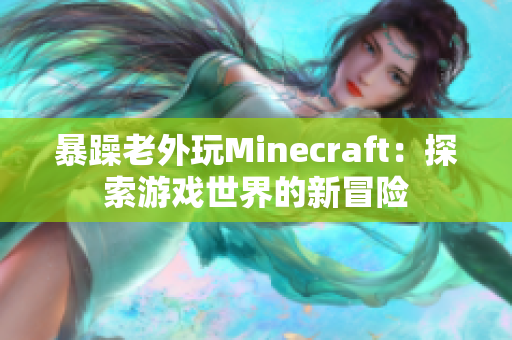 暴躁老外玩Minecraft：探索游戏世界的新冒险