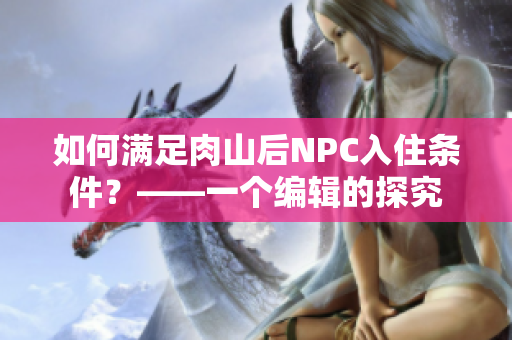 如何满足肉山后NPC入住条件？——一个编辑的探究