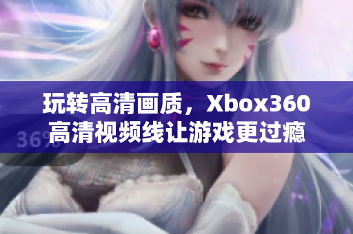 玩转高清画质，Xbox360高清视频线让游戏更过瘾