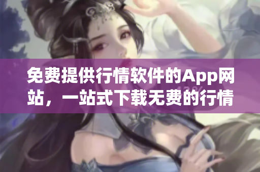 免费提供行情软件的App网站，一站式下载无费的行情软件app(1)