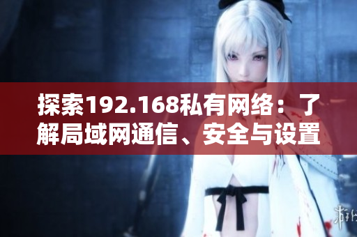 探索192.168私有网络：了解局域网通信、安全与设置
