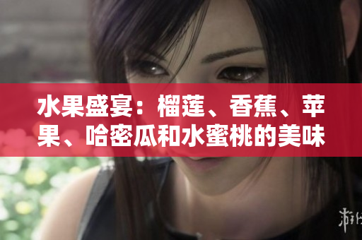 水果盛宴：榴莲、香蕉、苹果、哈密瓜和水蜜桃的美味结合