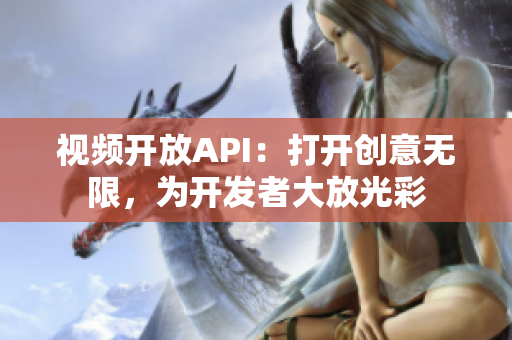 视频开放API：打开创意无限，为开发者大放光彩
