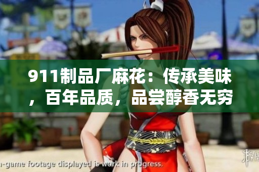 911制品厂麻花：传承美味，百年品质，品尝醇香无穷