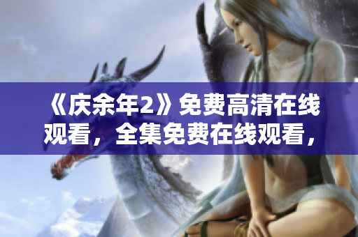《庆余年2》免费高清在线观看，全集免费在线观看，助你畅享热血连续剧。