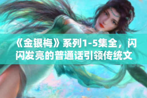 《金银梅》系列1-5集全，闪闪发亮的普通话引领传统文化再现