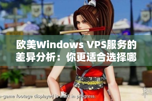 欧美Windows VPS服务的差异分析：你更适合选择哪个？