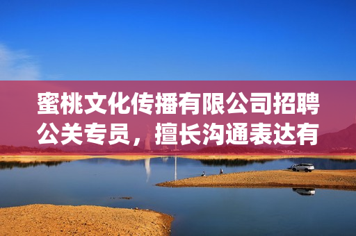 蜜桃文化传播有限公司招聘公关专员，擅长沟通表达有责任心(1)