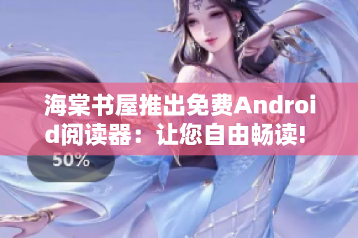 海棠书屋推出免费Android阅读器：让您自由畅读! 