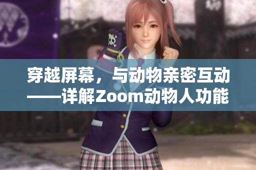 穿越屏幕，与动物亲密互动——详解Zoom动物人功能和使用方法