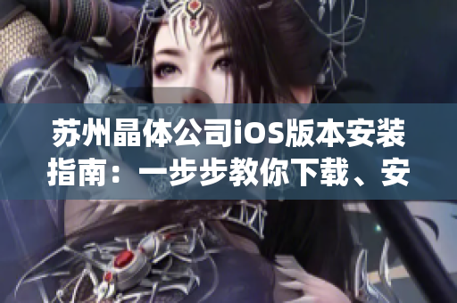 苏州晶体公司iOS版本安装指南：一步步教你下载、安装及使用技巧(1)