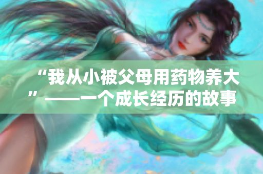 “我从小被父母用药物养大”——一个成长经历的故事
