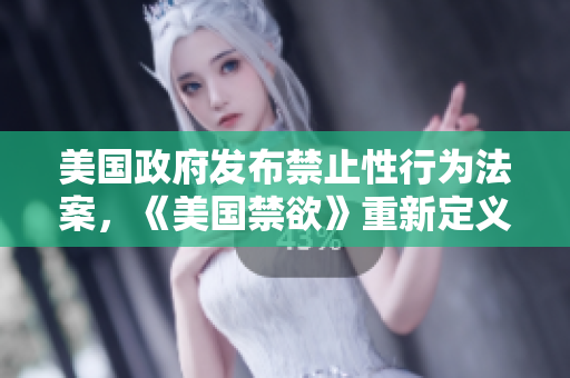 美国政府发布禁止性行为法案，《美国禁欲》重新定义行为规范