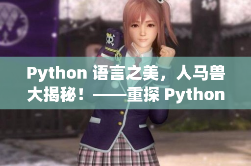 Python 语言之美，人马兽大揭秘！——重探 Python 的语言之道