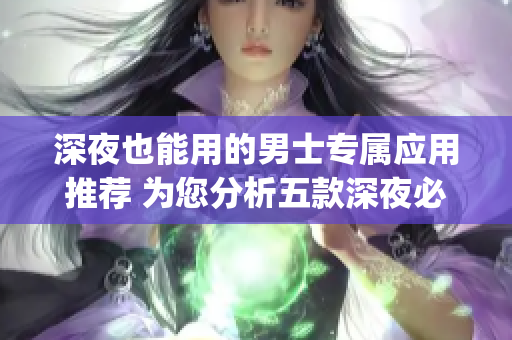 深夜也能用的男士专属应用推荐 为您分析五款深夜必备app(1)