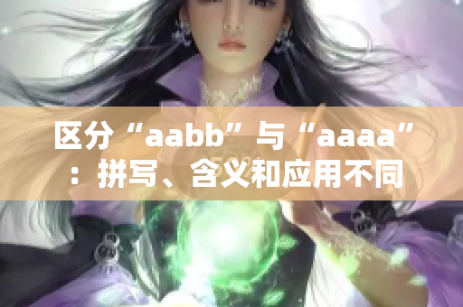 区分“aabb”与“aaaa”：拼写、含义和应用不同