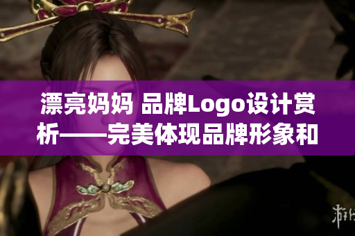 漂亮妈妈 品牌Logo设计赏析——完美体现品牌形象和价值观