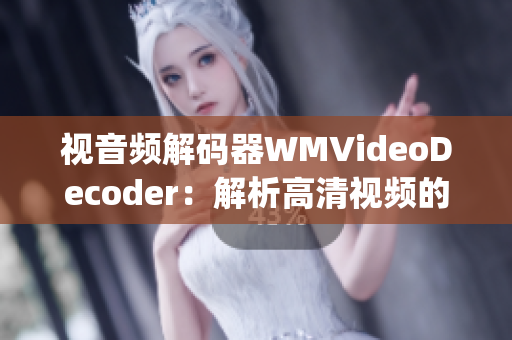 视音频解码器WMVideoDecoder：解析高清视频的得力助手(1)