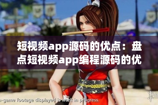短视频app源码的优点：盘点短视频app编程源码的优势(1)