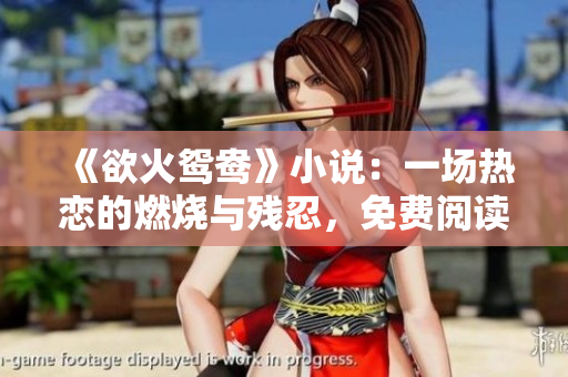 《欲火鸳鸯》小说：一场热恋的燃烧与残忍，免费阅读！