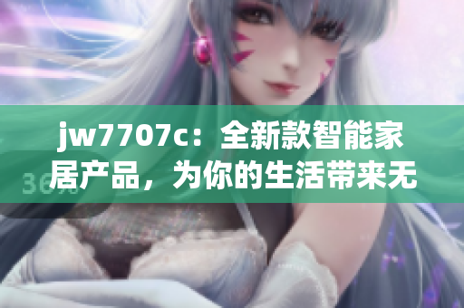 jw7707c：全新款智能家居产品，为你的生活带来无限可能