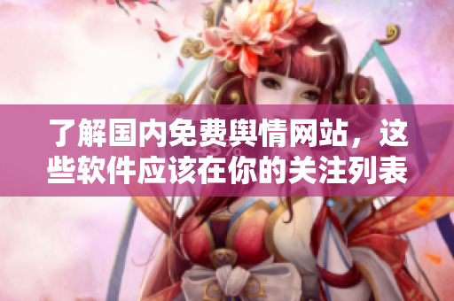 了解国内免费舆情网站，这些软件应该在你的关注列表中