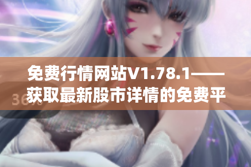 免费行情网站V1.78.1——获取最新股市详情的免费平台(1)