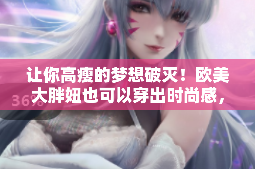 让你高瘦的梦想破灭！欧美大胖妞也可以穿出时尚感，推荐中长款连衣裙！