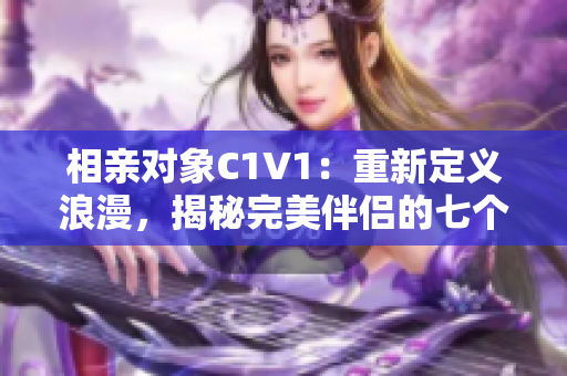 相亲对象C1V1：重新定义浪漫，揭秘完美伴侣的七个特质