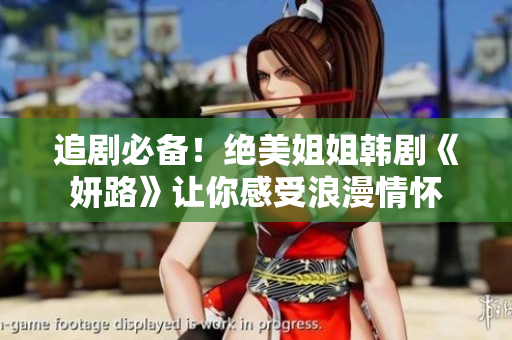 追剧必备！绝美姐姐韩剧《妍路》让你感受浪漫情怀