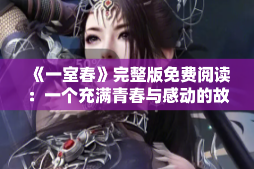 《一室春》完整版免费阅读：一个充满青春与感动的故事