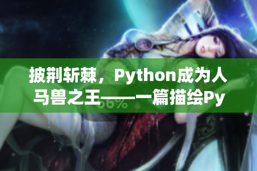 披荆斩棘，Python成为人马兽之王——一篇描绘Python技术成长之路的文章