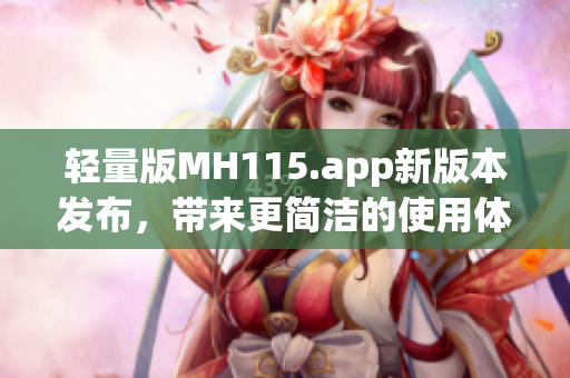 轻量版MH115.app新版本发布，带来更简洁的使用体验(1)