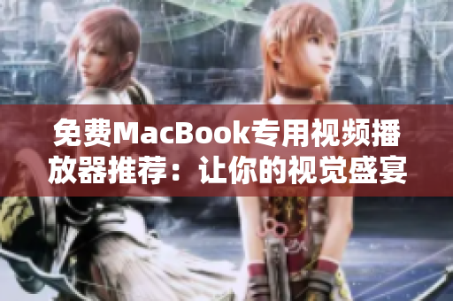 免费MacBook专用视频播放器推荐：让你的视觉盛宴更有质感!